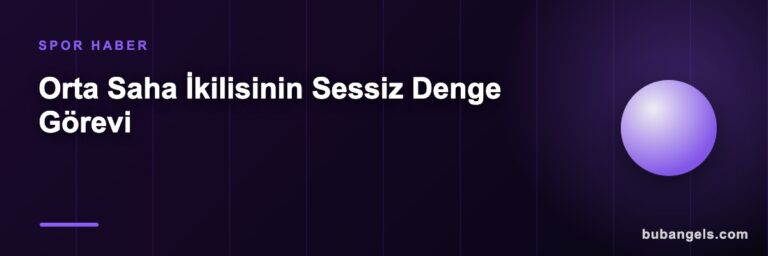 Orta Saha İkilisinin Sessiz Denge Görevi